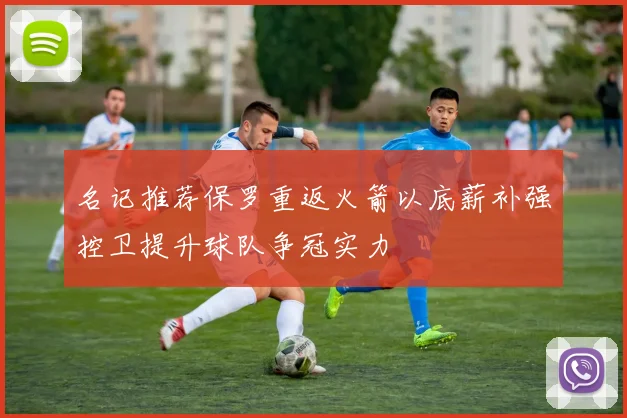 名记推荐保罗重返火箭以底薪补强控卫提升球队争冠实力